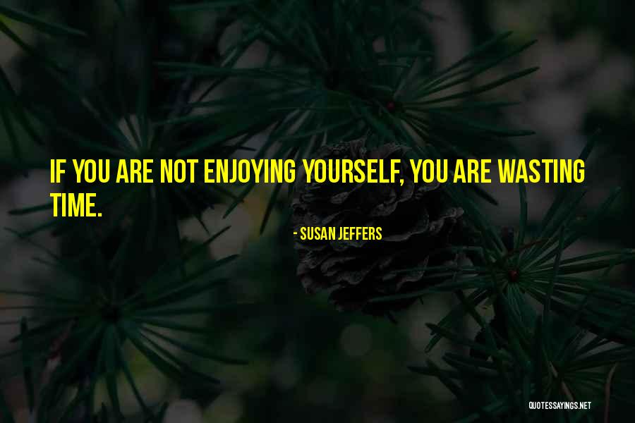 Enjoying Yourself Quotes By Susan Jeffers Enjoying Yourself Quotes By Susan Jeffers