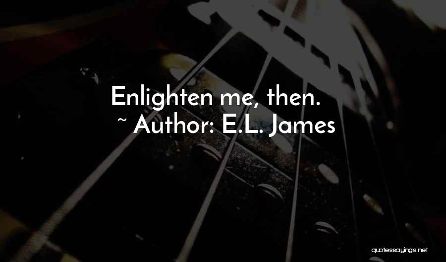 Enlighten Me Quotes By E.L. James