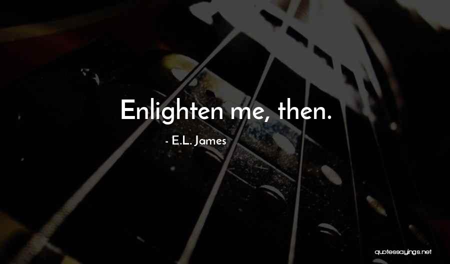 Enlighten Me Quotes By E.L. James Enlighten Me Quotes By E.L. James
