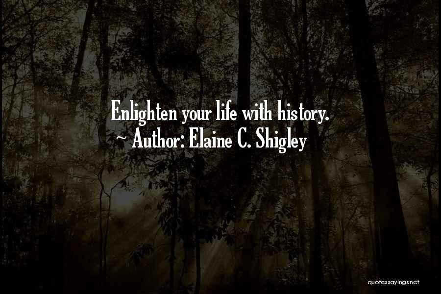 Enlighten My Life Quotes By Elaine C. Shigley