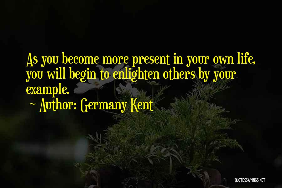 Enlighten My Life Quotes By Germany Kent
