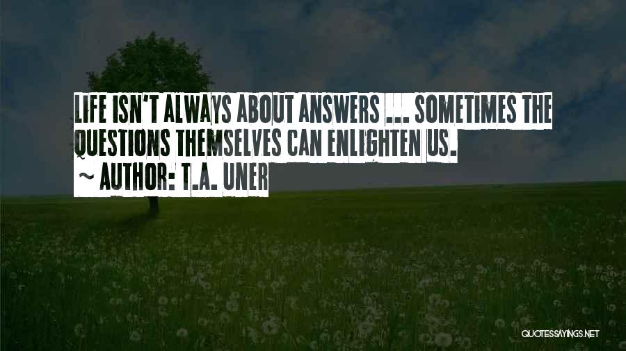 Enlighten My Life Quotes By T.A. Uner