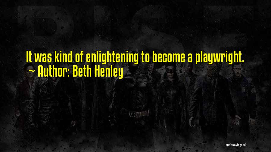 Enlightening Quotes By Beth Henley
