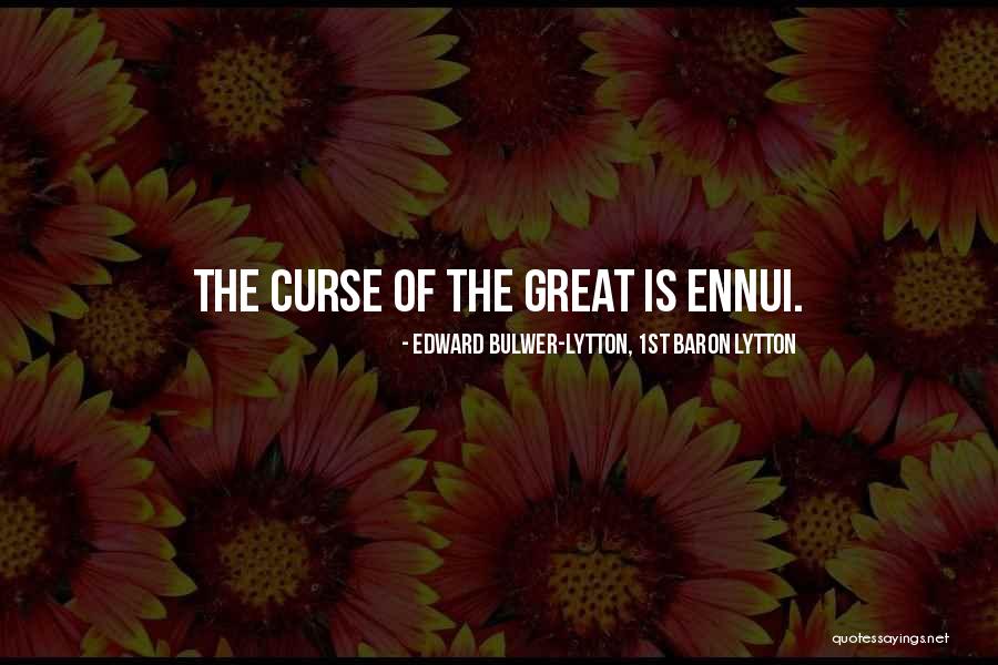 Ennui Quotes By Edward Bulwer-Lytton, 1st Baron Lytton Ennui Quotes By Edward Bulwer-Lytton, 1st Baron Lytton