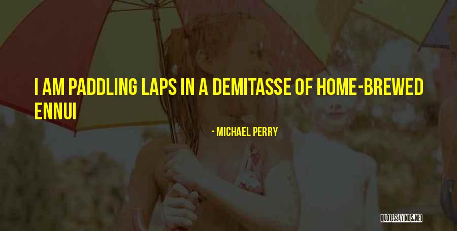 Ennui Quotes By Michael Perry Ennui Quotes By Michael Perry