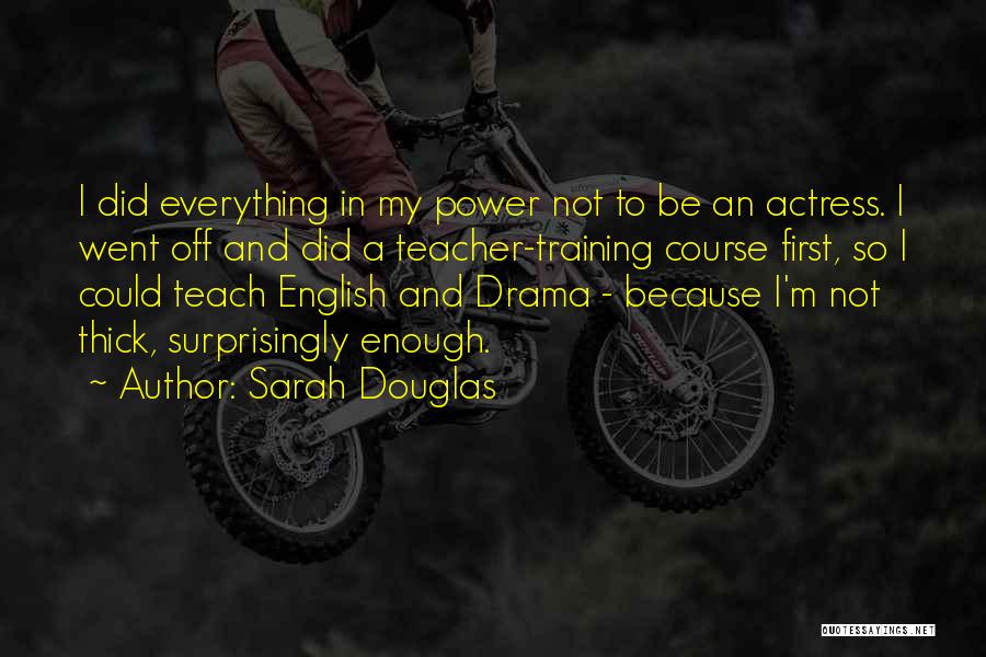 Enough Drama Quotes By Sarah Douglas