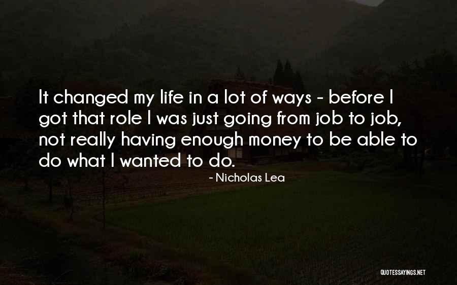 Enough Money Quotes By Nicholas Lea