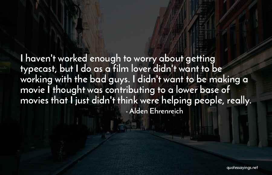 Enough Movie Quotes By Alden Ehrenreich Enough Movie Quotes By Alden Ehrenreich