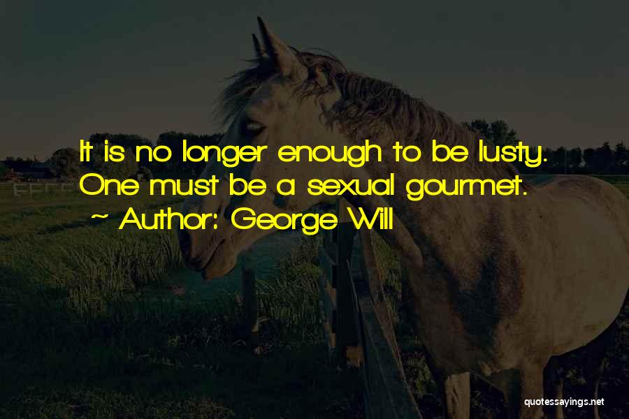 Enough To Quotes By George Will