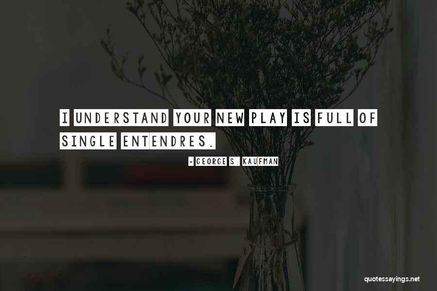 Entendres Quotes By George S. Kaufman Entendres Quotes By George S. Kaufman