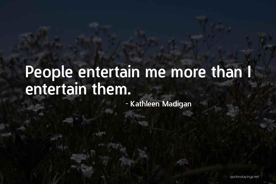 Entertain Me Quotes By Kathleen Madigan Entertain Me Quotes By Kathleen Madigan
