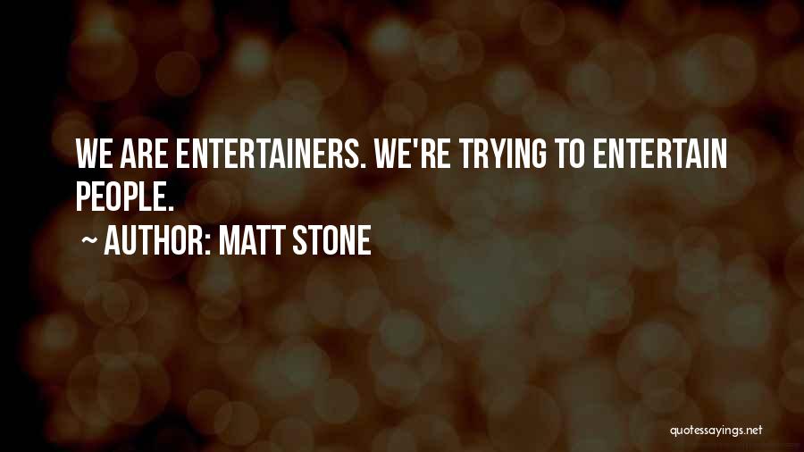 Entertainers Quotes By Matt Stone