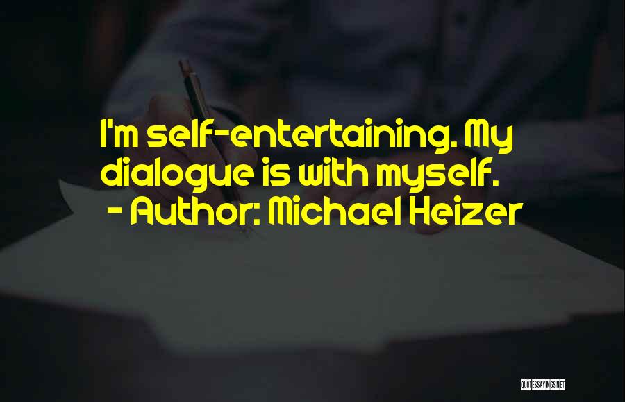 Entertaining Others Quotes By Michael Heizer