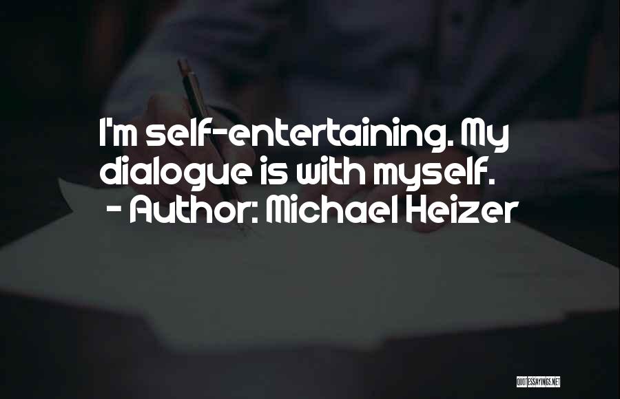 Entertaining Quotes By Michael Heizer