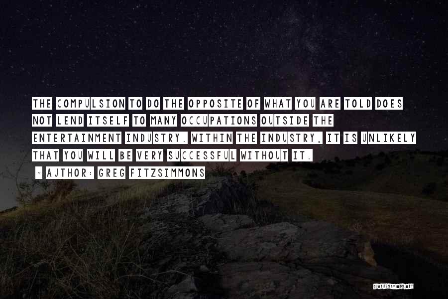 Entertainment Industry Quotes By Greg Fitzsimmons Entertainment Industry Quotes By Greg Fitzsimmons
