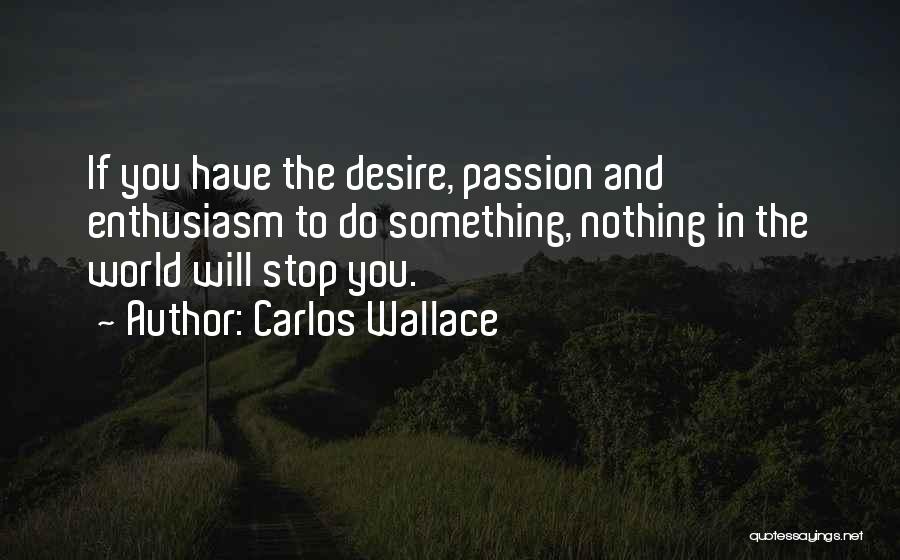 Enthusiasm Passion Quotes By Carlos Wallace