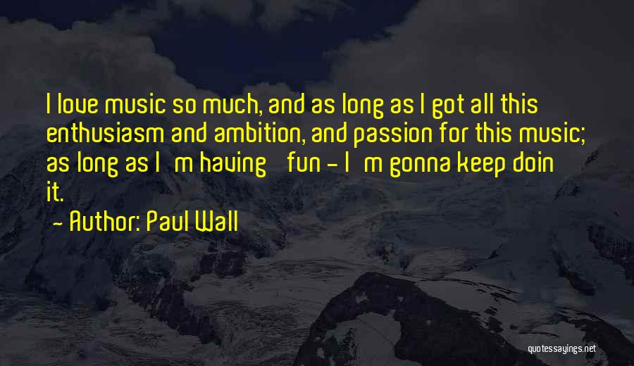 Enthusiasm Passion Quotes By Paul Wall