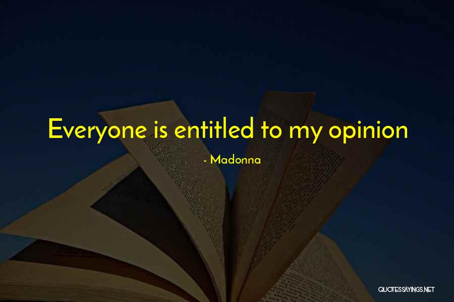 Entitled To Own Opinion Quotes By Madonna Entitled To Own Opinion Quotes By Madonna