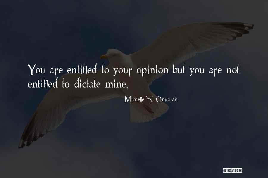 Entitled To Own Opinion Quotes By Michelle N. Onuorah Entitled To Own Opinion Quotes By Michelle N. Onuorah