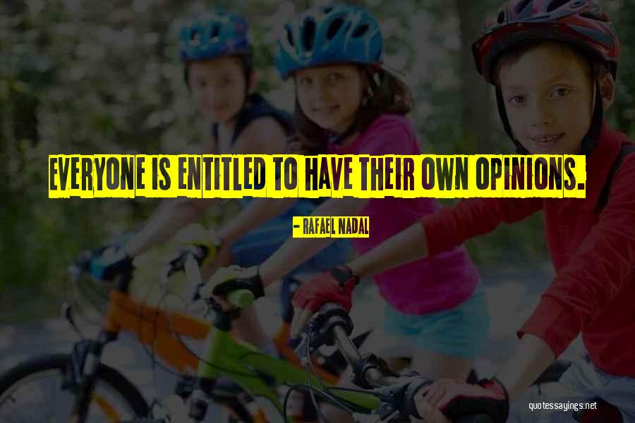 Entitled To Own Opinion Quotes By Rafael Nadal Entitled To Own Opinion Quotes By Rafael Nadal