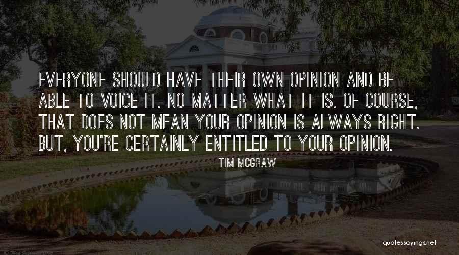 Entitled To Own Opinion Quotes By Tim McGraw Entitled To Own Opinion Quotes By Tim McGraw