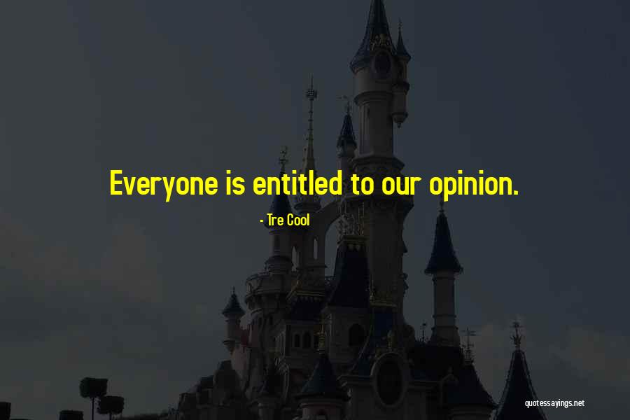 Entitled To Own Opinion Quotes By Tre Cool Entitled To Own Opinion Quotes By Tre Cool