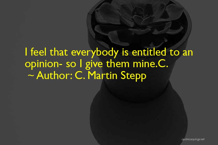 Entitled To Their Opinion Quotes By C. Martin Stepp