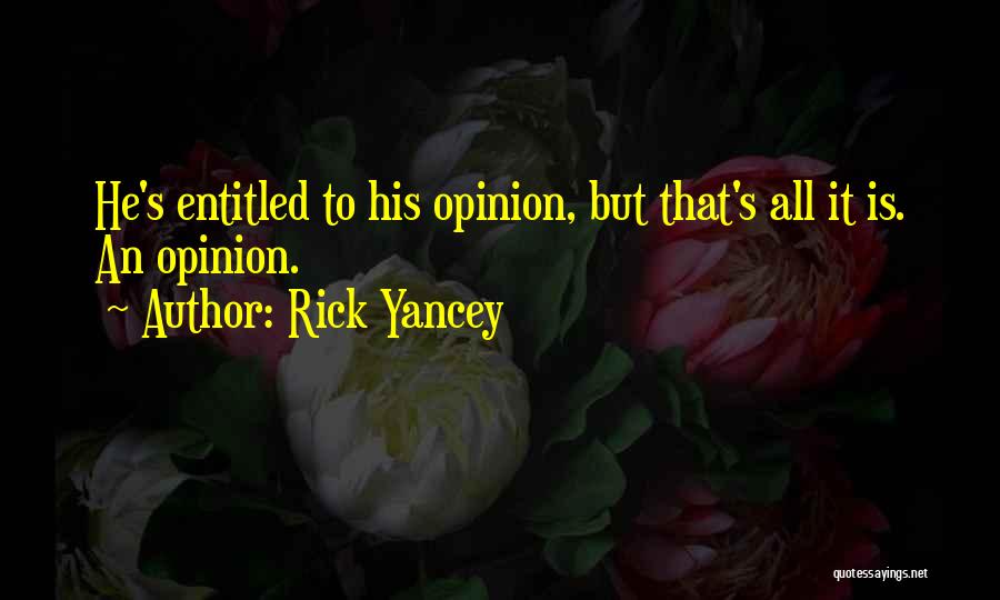 Entitled To Their Opinion Quotes By Rick Yancey