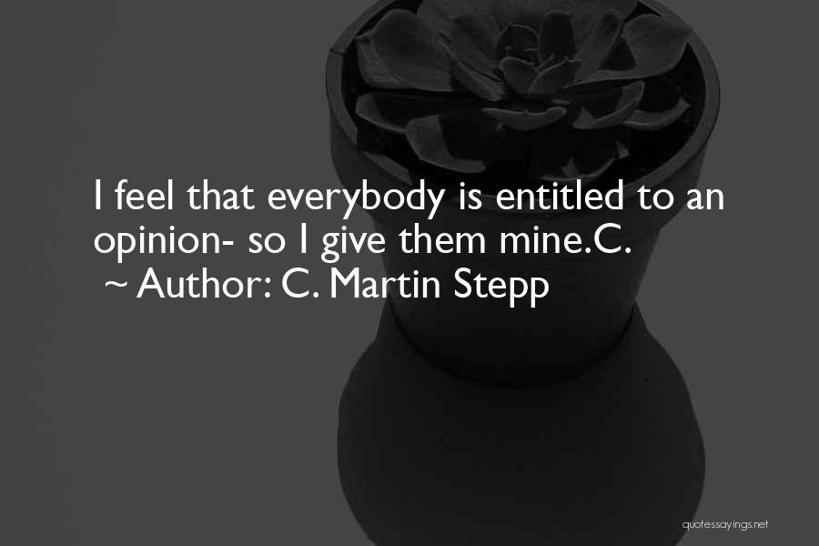 Entitled To Their Own Opinion Quotes By C. Martin Stepp