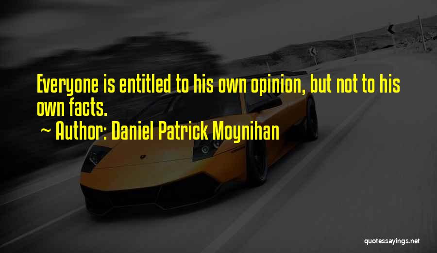 Entitled To Their Own Opinion Quotes By Daniel Patrick Moynihan
