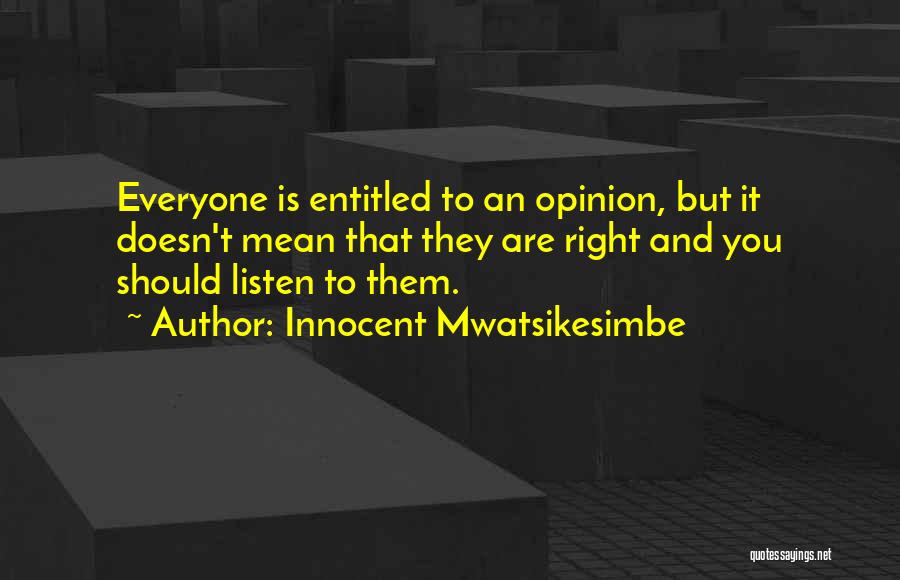 Entitled To Their Own Opinion Quotes By Innocent Mwatsikesimbe