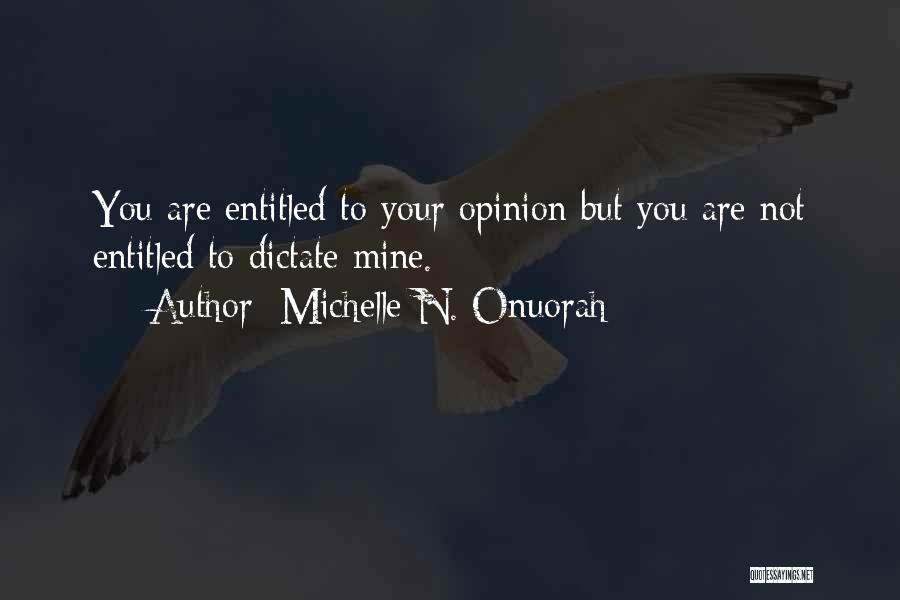 Entitled To Their Own Opinion Quotes By Michelle N. Onuorah