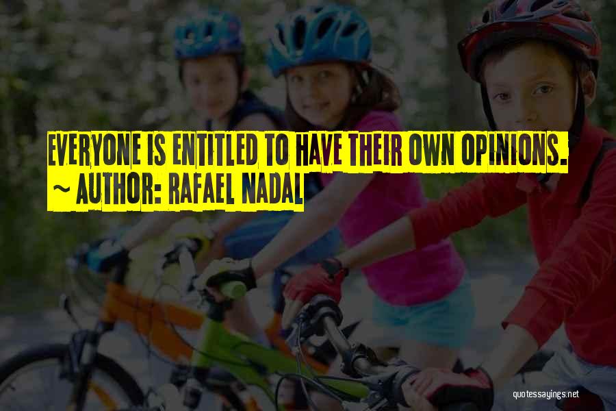 Entitled To Their Own Opinion Quotes By Rafael Nadal