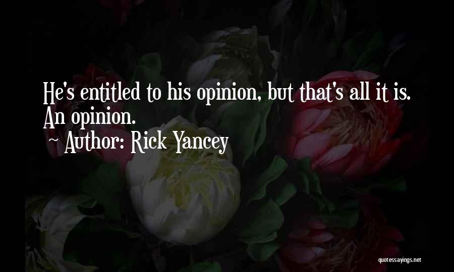 Entitled To Their Own Opinion Quotes By Rick Yancey