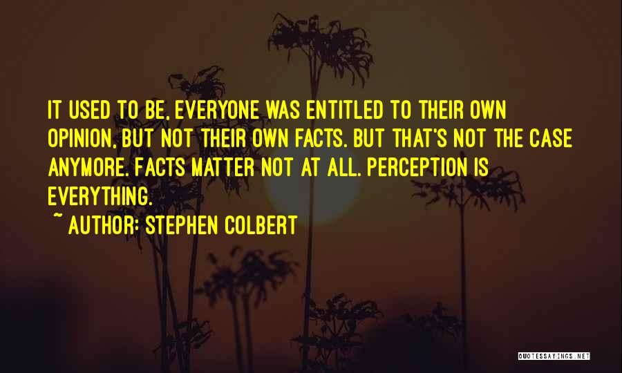 Entitled To Their Own Opinion Quotes By Stephen Colbert