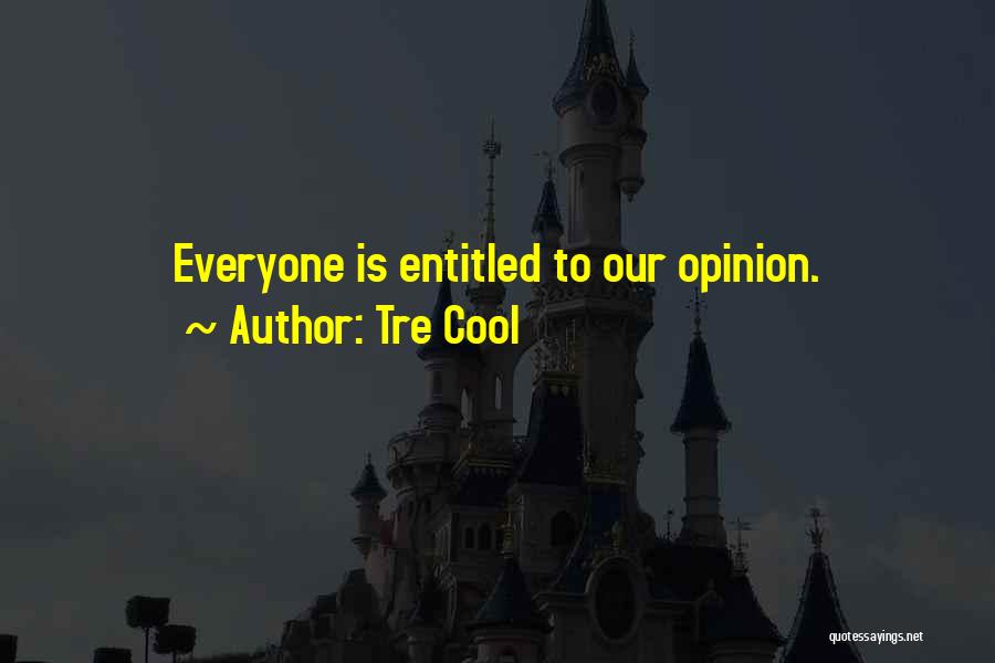 Entitled To Their Own Opinion Quotes By Tre Cool