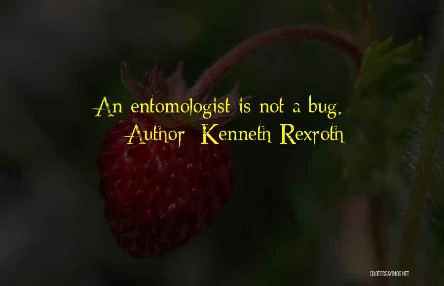 Entomologist Quotes By Kenneth Rexroth