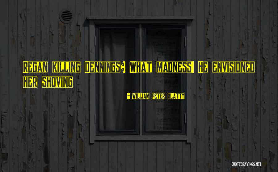 Envisioned Quotes By William Peter Blatty Envisioned Quotes By William Peter Blatty