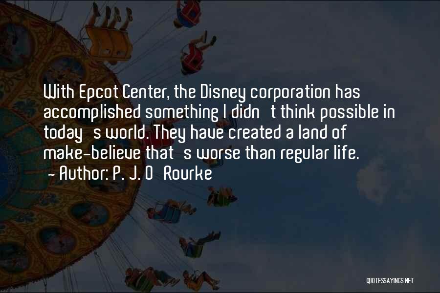 Epcot Center Quotes By P. J. O'Rourke