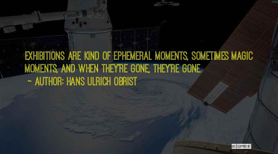 Ephemeral Moments Quotes By Hans Ulrich Obrist