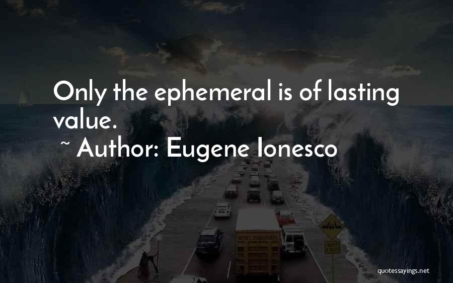 Ephemeral Quotes By Eugene Ionesco