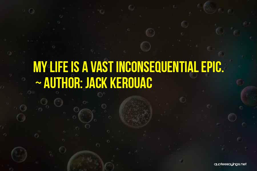 Epic Life Quotes By Jack Kerouac