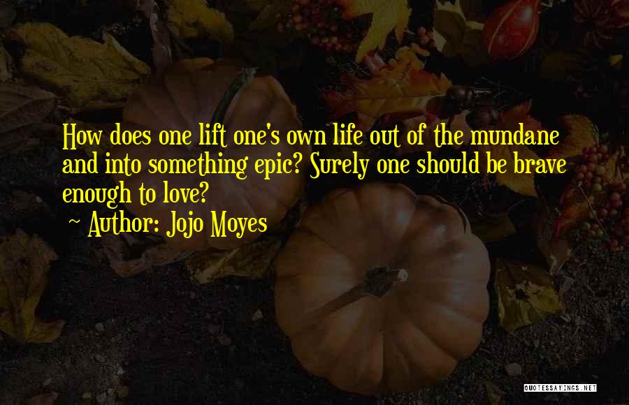 Epic Life Quotes By Jojo Moyes