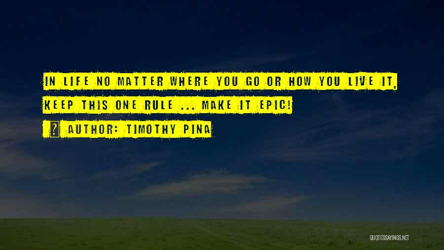 Epic Life Quotes By Timothy Pina