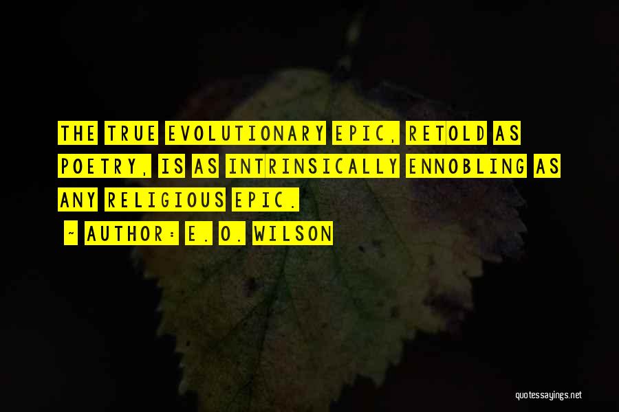 Epic Poetry Quotes By E. O. Wilson