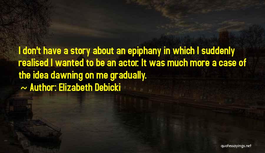 Epiphany Quotes By Elizabeth Debicki