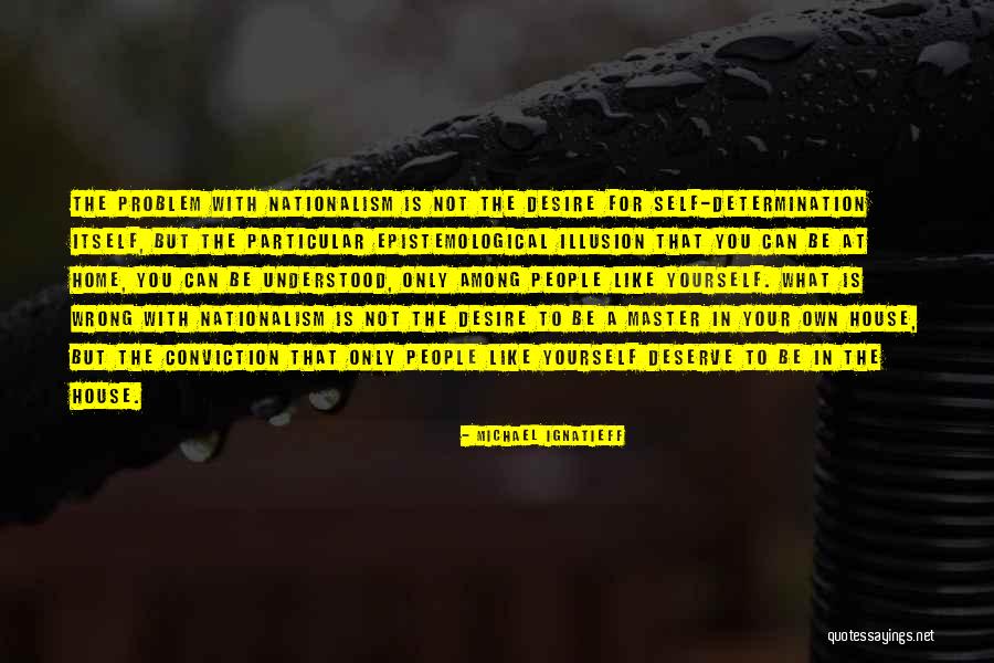 Epistemological Quotes By Michael Ignatieff Epistemological Quotes By Michael Ignatieff