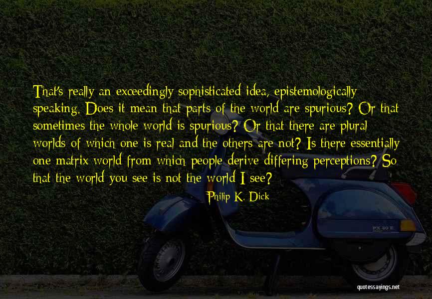 Epistemologically Speaking Quotes By Philip K. Dick Epistemologically Speaking Quotes By Philip K. Dick