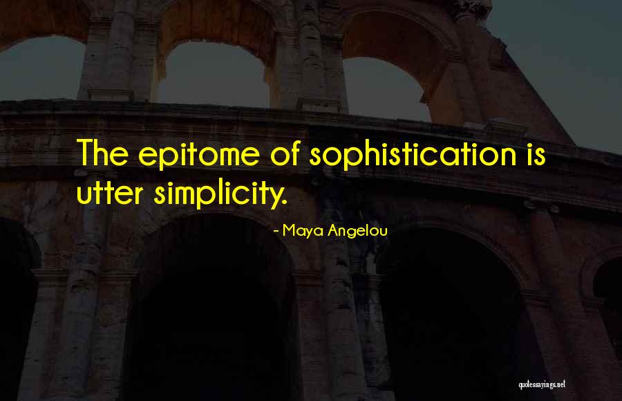 Epitome Of Simplicity Quotes By Maya Angelou Epitome Of Simplicity Quotes By Maya Angelou