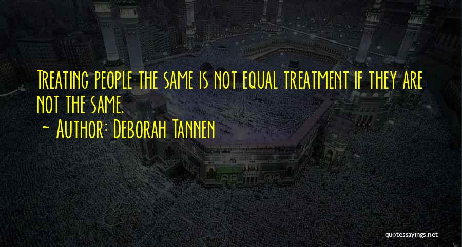 Equal Treatment Quotes By Deborah Tannen